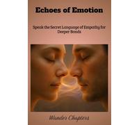 Echoes of Emotion: Speak the Secret Language of Empathy for Deeper Bonds