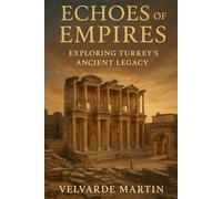 ECHOES OF EMPIRES: EXPLORING TURKEY’S ANCIENT LEGACY