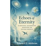 ECHOES OF ETERNITY: Scientific Signposts Pointing to Divine Design