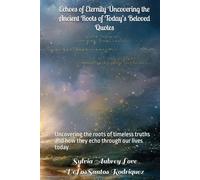 Echoes of Eternity Uncovering the Ancient Roots of Today’s Beloved Quotes: Uncovering the roots of timeless truths and how they echo through our lives today
