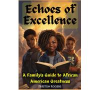 Echoes Of Excellence: A Family's Guide To African American Greatness