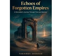 Echoes of Forgotten Empires: A Storyteller’s Journey Through Time and Memory