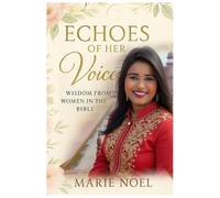 Echoes of Her Voice: How Biblical Women Still Speak Today and What Their Voices Still Teach Us