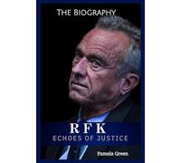 Echoes Of Justice: Robert F. Kennedy Jr's Path To Presidency: A Life Of Advocacy, Activism, And Political Reform.