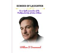 Echoes Of Laughter: An In-Depth Examination Of The Multifaceted Life Of Robin Williams (Vivid Narrative Biographies.)