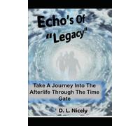 Echoes Of Legacy A Journey Through The Afterlife Time Gate: Find Out What Happens When You Die And Step Through Time Gate Into Eternity