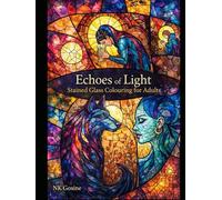 Echoes of Light: Stained Glass Colouring for Adults: Intricate Designs for Mindfulness, Relaxation, Stillness and Creativity