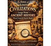 Echoes of Lost Civilizations: Large Print Ancient History Word Search Puzzle Book for Adults & Seniors: DiscoverVanished Cultures, Legendary Cities & ... and Educational Fun for History Fans