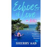 Echoes of Love in Bali: A Heartfelt Sweet Romance, Unexpected Inheritance, Forced Proximity, Second Chance, Single Dad Story