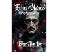 Echoes of Madness: Twenty Tales of Terror (Illustrated): A Horror Short Story Collection by Edgar Allan Poe