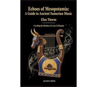 Echoes of Mesopotamia: A Guide to Ancient Sumerian Music: Unveiling the Melodies of a Lost Civilization