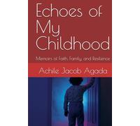Echoes of My Childhood: Memoirs of Faith, Family, and Resilience