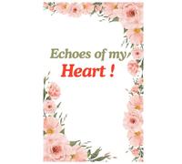 Echoes of my Heart: Unleash your Inner Poet, A Journal of Empowerment, Reflection and Artistic Expression for growth and Self Discovery