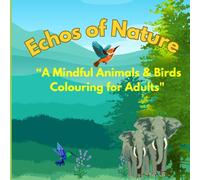 "Echoes of Nature: A Mindful Animals & Birds Colouring for Adults": 50+ Beautiful Animal & Bird Illustrations for Relaxation, Stress Relief, & Mindful ... Lovers| colouring gift book for all ages