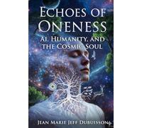 Echoes of Oneness: AI, Humanity, and the Cosmic Soul