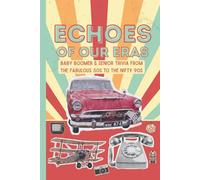 Echoes of Our Eras: Baby Boomer & Senior Trivia from the Fabulous 50s to the Nifty 90s