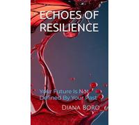 ECHOES OF RESILIENCE: Your Future Is Not Defined By Your Past