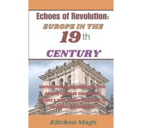 Echoes Of Revolution:Europe In The 19th Century: Journey Through The Captivating 19th-Century European Saga, Where History's Quiet Echoes Tell Stories Of Revolution And Resilience.