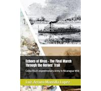 Echoes of Rivas - The Final March Through the Heroes’ Trail: Costa Rica's expeditionary Army in Nicaragua 1856