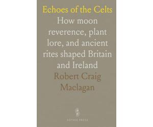 Echoes of the Celts: How moon reverence, plant lore, and ancient rites shaped Britain and Ireland