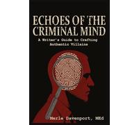Echoes of the Criminal Mind - Helping Writers Develop Intriguing Villains By Understanding the Criminal Mind