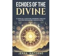 Echoes Of The Divine: 15 Spiritual Questions Answered Through Eastern Wisdom And Various Faiths