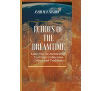 Echoes of the Dreamtime: Unveiling the Richness of Australian Indigenous Culture