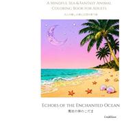 Echoes of the Enchanted Ocean: A Mindful Sea & Fantasy Animal Coloring Book for Adults: 魔法の海のこだま - 大人の癒しの海と幻想の塗り絵