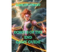 ECHOES OF THE END GAME GUIDE: Master Combat, Solve Puzzles, and Unlock Hidden Secrets