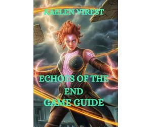 ECHOES OF THE END GAME GUIDE: Master Combat, Solve Puzzles, and Unlock Hidden Secrets