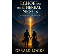 Echoes of the Ethereal Nexus: The Pulse Beneath Creation