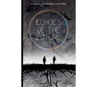 Echoes Of The Future: A Novel Of Science Fiction
