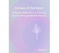 Echoes of the Heart: A Guided Grief Journal: Poetry, Reflection, and Coloring for Healing After Loss