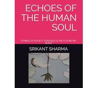 ECHOES OF THE HUMAN SOUL: STORIES OF SOCIETY, STRUGGLE & THE FUTURE WE BUILD