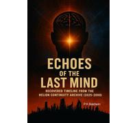 ECHOES OF THE LAST MIND: Recovered Timeline from the Helion Continuity Archive (2090)