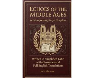 ECHOES OF THE MIDDLE AGES: A Latin Journey in 30 Chapters