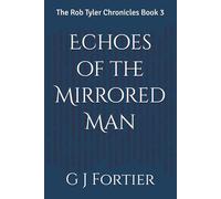 Echoes of the Mirrored Man: The Rob Tyler Chronicles Book 3