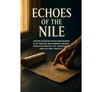 Echoes of the Nile: Decode Egyptian myths for readers of mythology and ancient history through storytelling, archaeology, and cultural analysis