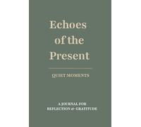 Echoes of the Present: A 90-Day Guided Journal for Finding Gratitude in Nature and Everyday Beauty