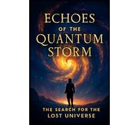 ECHOES OF THE QUANTAM STORM: THE SEARCH FOR THE LOST UNIVERSE