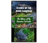 Echoes of the River Guardian: The Return of the Siamese Crocodile