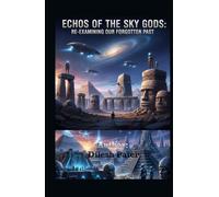 Echoes of the Sky Gods: Re-examining Our Forgotten Past: s Ancient History Much More Profound Than It Seems, Ancient Megaliths, Precision Masonry, Technology Too Advanced for Ancient Humans.