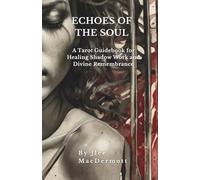 Echoes of the Soul: A Tarot Guidebook for Healing, Shadow Work, and Divine Remembrance