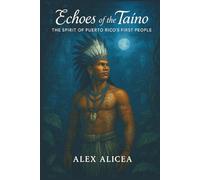 Echoes of the Taíno: The Spirit of Puerto Rico’s First People
