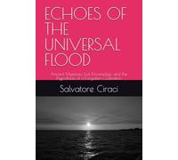 ECHOES OF THE UNIVERSAL FLOOD: Ancient Mysteries, Lost Knowledge, and the Hypothesis of a Forgotten Civilization