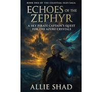 Echoes of the Zephyr: A Sky Pirate Captain’s Quest for the Azure Crystals (Celestial Isles Saga, Book One)