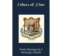 Echoes Of Time: Poetic Musings By A Kentucky Colonel