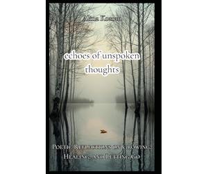 Echoes of Unspoken Thoughts: Poetic Reflections on Growing, Healing, and Letting Go