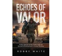 Echoes of Valor - A Navy Special Forces Survival Story of Brotherhood and War in Enemy Territory