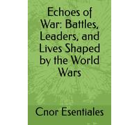 Echoes of War: Battles, Leaders, and Lives Shaped by the World Wars